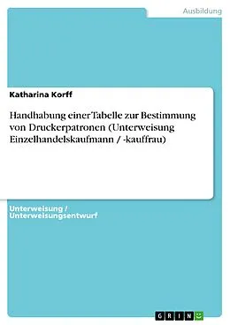 E-Book (pdf) Handhabung einer Tabelle zur Bestimmung von Druckerpatronen (Unterweisung Einzelhandelskaufmann / -kauffrau) von Katharina Korff