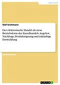 E-Book (epub) Der elektronische Handel als neue Betriebsform des Einzelhandels: Angebot, Nachfrage, Produkteignung und zukünftige Entwicklung von Olaf Grohmann
