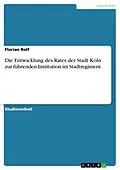 E-Book (epub) Die Entwicklung des Rates der Stadt Köln zur führenden Institution im Stadtregiment. von Florian Rolf