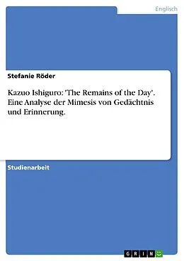 E-Book (epub) Kazuo Ishiguro: 'The Remains of the Day'. Eine Analyse der Mimesis von Gedächtnis und Erinnerung. von Stefanie Röder