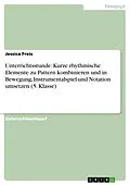 E-Book (epub) Unterrichtsstunde: Kurze rhythmische Elemente zu Pattern kombinieren und in Bewegung, Instrumentalspiel und Notation umsetzen (5. Klasse) von Jessica Freis