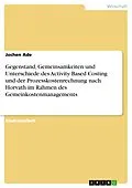 E-Book (pdf) Gegenstand, Gemeinsamkeiten und Unterschiede des Activity Based Costing und der Prozesskostenrechnung nach Horvath im Rahmen des Gemeinkostenmanagements von Jochen Ade