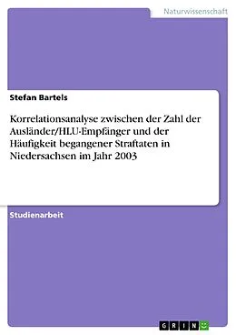 E-Book (epub) Korrelationsanalyse zwischen der Zahl der Ausländer/HLU-Empfänger und der Häufigkeit begangener Straftaten in Niedersachsen im Jahr 2003 von Stefan Bartels
