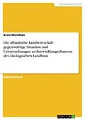 E-Book (pdf) Die Albanische Landwirtschaft - gegenwärtige Situation und Untersuchungen zu Entwicklungschancen des ökologischen Landbaus von Sven Christian
