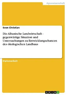 E-Book (pdf) Die Albanische Landwirtschaft - gegenwärtige Situation und Untersuchungen zu Entwicklungschancen des ökologischen Landbaus von Sven Christian