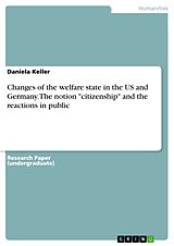 eBook (epub) Changes of the welfare state in the US and in Germany: Theoretical Framework of the notion citizenship in both countries and an investigation of the reactions of the press, the population and political parties de Daniela Keller