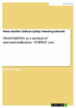 E-Book (pdf) FRANCHISING as a method of internationalization - SUBWAY case von Peter Strehle, Göksen Iyiköy, Henning Isbrecht