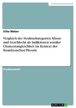 E-Book (epub) Vergleich der Strukturkategorien Klasse und Geschlecht als Indikatoren sozialer Chancenungleichheit im Kontext der Bourdieuschen Theorie von Silke Weber