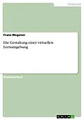 E-Book (pdf) Die Gestaltung einer virtuellen Lernumgebung von Franz Wegener