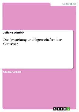 E-Book (pdf) Die Entstehung und Eigenschaften der Gletscher von Juliane Dittrich