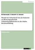E-Book (epub) Wandel der Arbeitswelt: Von der Industrie- zur Wissensgesellschaft unter dem Fokus von Schlüsselqualifikationen in der dualen Berufsausbildung von M. Baerwald, T. Bischof, K. Domack