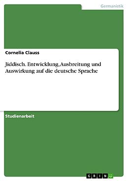 E-Book (pdf) Jiddisch. Entwicklung, Ausbreitung und Auswirkung auf die deutsche Sprache von Cornelia Clauss
