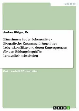 E-Book (pdf) Bäuerinnen in der Lebensmitte - Biografische Zusammenhänge ihrer Lebenskonflikte und deren Konsequenzen für den Bildungsbegriff in Landvolkshochschulen von Dr. Hötger, Andrea