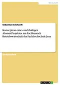 E-Book (epub) Konzeption eines nachhaltigen Alumni-Projektes am Fachbereich Betriebswirtschaft der Fachhochschule Jena. Situationsanalyse der FH im Allgemeinen und des Fachbereiches Betriebswirtschaft im Speziellen von Sebastian Eckhardt