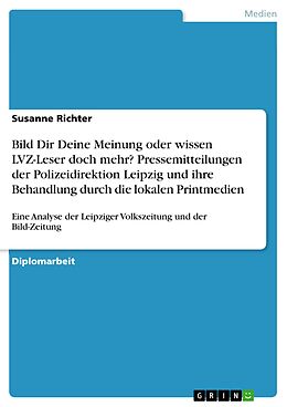 E-Book (pdf) Bild Dir Deine Meinung oder wissen LVZ-Leser doch mehr? Pressemitteilungen der Polizeidirektion Leipzig und ihre Behandlung durch die lokalen Printmedien von Susanne Richter
