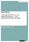 E-Book (epub) "Lebendige Menschen" als "tote Registraturnummern..." - Eine Bürokratie-Kritik nach Franz Kafka von Richard Albrecht