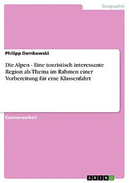 E-Book (pdf) Die Alpen - Eine touristisch interessante Region als Thema im Rahmen einer Vorbereitung für eine Klassenfahrt von Philipp Dembowski