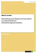 E-Book (epub) Entwicklung einer Balanced Scorecard für ein mittelständisches Dienstleistungsunternehmen von Martina Arendt