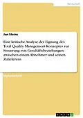 E-Book (epub) Eine kritische Analyse der Eignung des Total Quality Management-Konzeptes zur Steuerung von Geschäftsbeziehungen zwischen einem Abnehmer und seinen Zulieferern von Jan Steins
