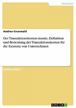 E-Book (epub) Der Transaktionskosten-Ansatz: Definition und Bedeutung der Transaktionskosten für die Existenz von Unternehmen von Andrea Grunwald