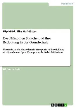 E-Book (pdf) Das Phänomen Sprache und ihre Bedeutung in der Grundschule von Dipl. -Päd. Elke Hofstätter