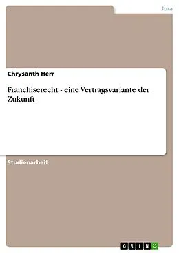 E-Book (epub) Franchiserecht - eine Vertragsvariante der Zukunft von Chrysanth Herr