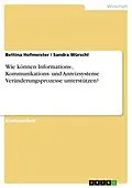 E-Book (epub) Wie können Informations-, Kommunikations- und Anreizsysteme Veränderungsprozesse unterstützen? von Bettina Hofmeister, Sandra Würschl