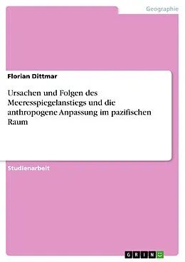 E-Book (pdf) Das Phänomen des beschleunigten Meeresspiegelanstiegs: Ursachen, Auswirkungen und anthropogene Anpassung unter besonderer Berücksichtigung des pazifischen Raumes [Meeresspiegelanstieg; Pazifik] von Florian Dittmar