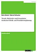 E-Book (epub) Trends, Methoden und Grundsätze moderner Fabrik- und Produktionsplanung von Boris Bickel, Marcel Schuster