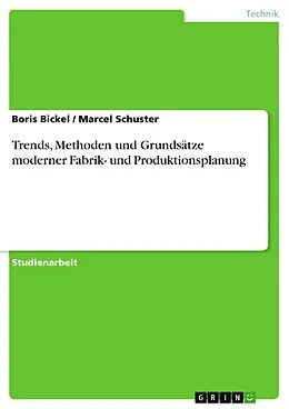 E-Book (epub) Trends, Methoden und Grundsätze moderner Fabrik- und Produktionsplanung von Boris Bickel, Marcel Schuster