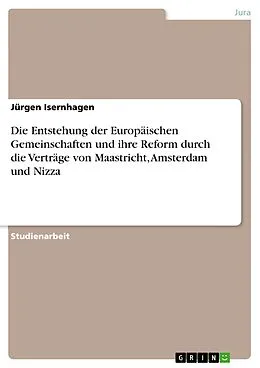 E-Book (epub) Die Entstehung der Europäischen Gemeinschaften und ihre Reform durch die Verträge von Maastricht, Amsterdam und Nizza von Jürgen Isernhagen