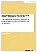 E-Book (epub) Total Quality Management - Qualität als Herausforderung für Unternehmen im Wettbewerb von Sebastian Selzer, Franziska Haseloff, Sina Wegner