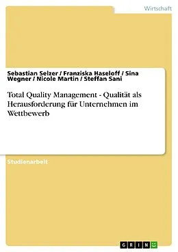 E-Book (pdf) Total Quality Management - Qualität als Herausforderung für Unternehmen im Wettbewerb von Sebastian Selzer, Franziska Haseloff, Sina Wegner