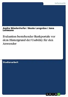 E-Book (pdf) Evaluation bestehender Bankportale vor dem Hintergrund der Usability für den Anwender von Andre Wiedenhofer, Beate Langnäse, Jana Lehmann