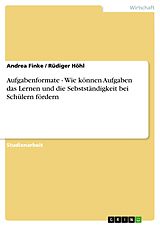 E-Book (pdf) Aufgabenformate - Wie können Aufgaben das Lernen und die Sebstständigkeit bei Schülern fördern von Andrea Finke, Rüdiger Höhl