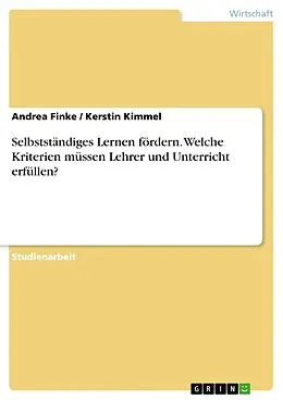 E-Book (epub) Selbstständiges Lernen - Welche Kriterien müssen Lehrer und deren Unterricht erfüllen, um das selbstständige Lernen zu fördern? von Andrea Finke, Kerstin Kimmel