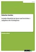 E-Book (epub) Soziales Handeln im Sport und im Leben - Aufgaben des Schulsports von Sebastian Goetzke