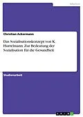 E-Book (epub) Das Sozialisationskonzept von K. Hurrelmann - Zur Bedeutung der Sozialisation für die Gesundheit von Christian Ackermann