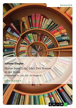 E-Book (pdf) Martin Suter - Lila, Lila. Der Roman in der Kritik - Rezensionen zu 'Lila, Lila' im Vergleich von Juliane Ziegler