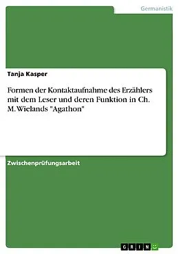 E-Book (epub) Formen der Kontaktaufnahme des Erzählers mit dem Leser und deren Funktion in Ch. M. Wielands "Agathon" von Tanja Kasper