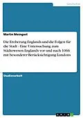 E-Book (epub) Die Eroberung Englands und die Folgen für die Stadt - Eine Untersuchung zum Städtewesen Englands vor und nach 1066 mit besonderer Berücksichtigung Londons von Martin Meingast