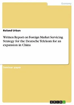 E-Book (epub) Written Report on Foreign Market Servicing Strategy for the Deutsche Telekom for an expansion in China von Roland Urban