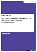 E-Book (pdf) Der Patient? - der Klient? - der Kunde? Die historische Entwicklung des Patientenbegriffs von Mario Albrecht