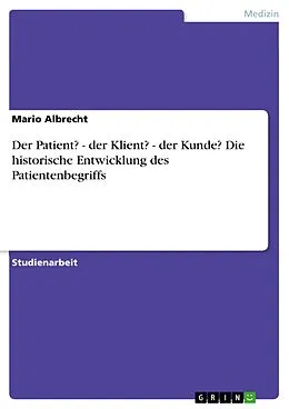 E-Book (pdf) Der Patient? - der Klient? - der Kunde? Die historische Entwicklung des Patientenbegriffs von Mario Albrecht