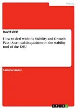 E-Book (epub) How to deal with the Stability and Growth Pact - A critical disquisition on the stability tool of the EMU von David Liebl