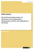 E-Book (epub) Die Technische Aktienanalyse als Alternative zur Fundamentalen Aktienanalyse und ihre Anwendbarkeit in der Praxis von Steffen Heinrich