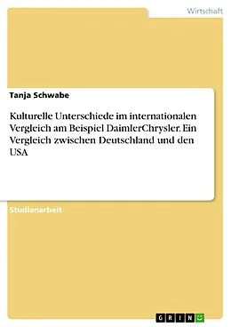 E-Book (pdf) Kulturelle Unterschiede im internationalen Vergleich unter Heranziehung des Beispiels DaimlerChrysler - Ein Vergleich zwischen Deutschland und den USA von Tanja Schwabe