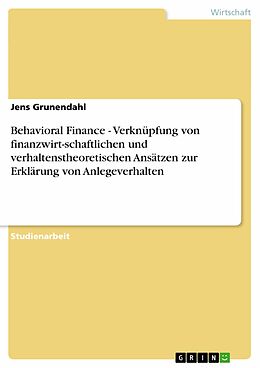 E-Book (epub) Behavioral Finance - Verknüpfung von finanzwirt-schaftlichen und verhaltenstheoretischen Ansätzen zur Erklärung von Anlegeverhalten von Jens Grunendahl