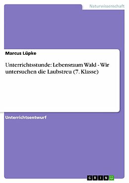 E-Book (epub) Unterrichtsstunde: Lebensraum Wald - Wir untersuchen die Laubstreu (7. Klasse) von Marcus Lüpke