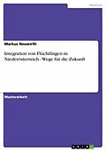 E-Book (epub) Integration von Flüchtlingen in Niederösterreich - Wege für die Zukunft von Markus Neuwirth